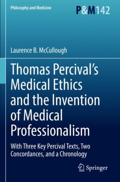 Thomas Percival''s Medical Ethics and the Invention of Medical Professionalism
