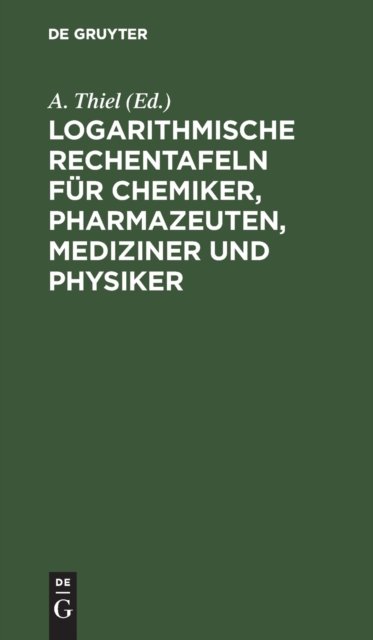 Logarithmische Rechentafeln Fur Chemiker, Pharmazeuten, Mediziner Und Physiker