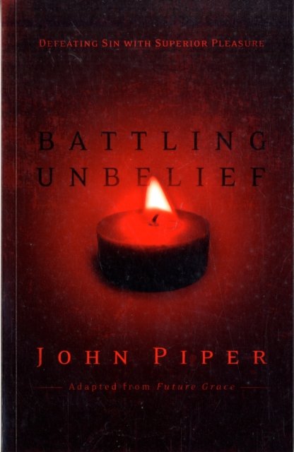 Battling Unbelief – Defeating Sin With Superior Pleasure