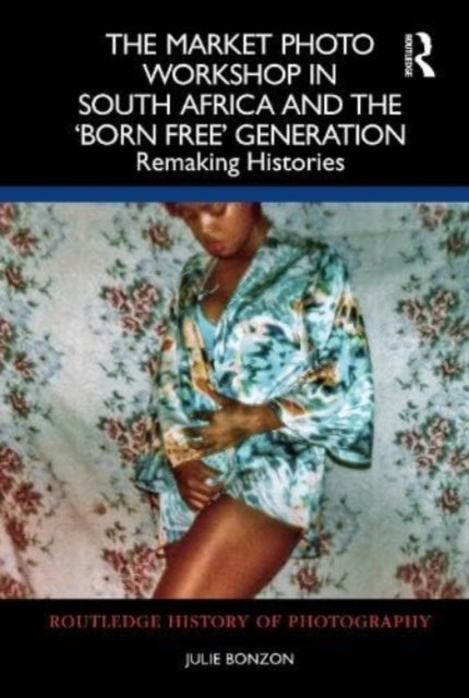 The Market Photo Workshop in South Africa and the ''Born Free'' Generation