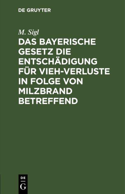 Das Bayerische Gesetz Die Entschadigung Fur Vieh-Verluste in Folge Von Milzbrand Betreffend