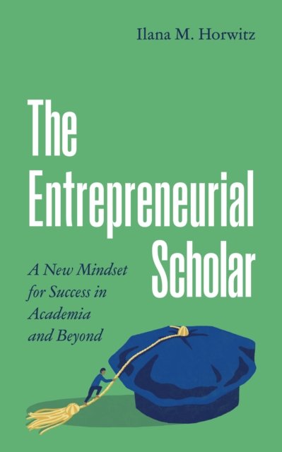 The Entrepreneurial Scholar – A New Mindset for Success in Academia and Beyond