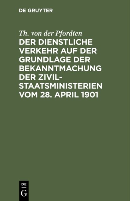 Der Dienstliche Verkehr Auf Der Grundlage Der Bekanntmachung Der Zivil-Staatsministerien Vom 28. April 1901