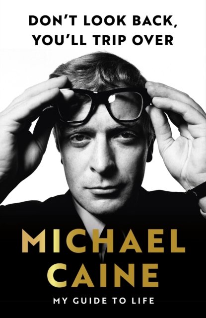 Don''t Look Back, You''ll Trip Over: My  Guide to Life