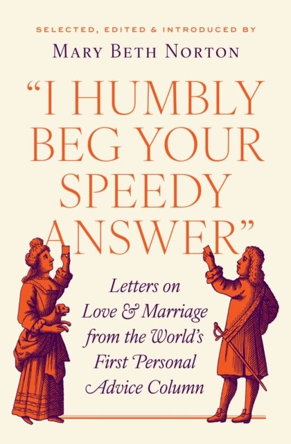 "I Humbly Beg Your Speedy Answer" – Letters on Love and Marriage from the World's First Personal Advice Column
