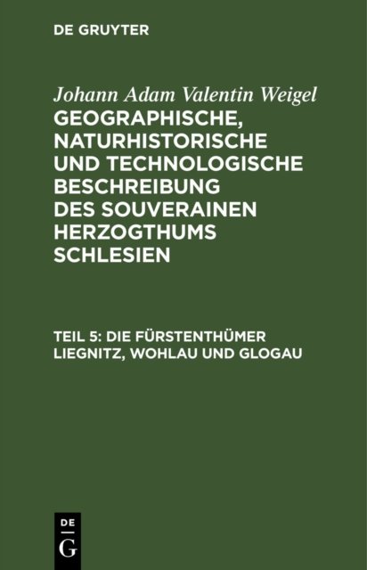 Die Furstenthumer Liegnitz, Wohlau Und Glogau