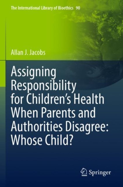Assigning Responsibility for Children’s Health When Parents and Authorities Disagree: Whose Child?