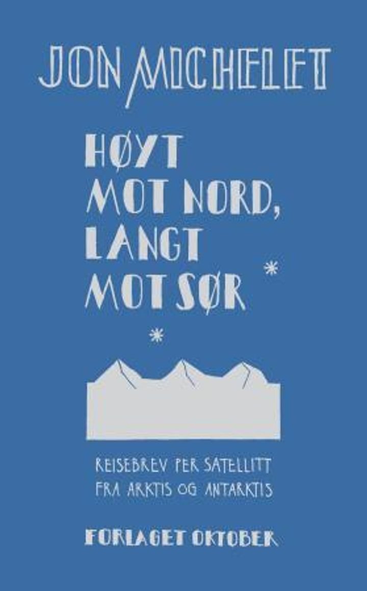 Høyt mot nord, langt mot sør - reisebrev per satellitt fra Arktis og Antarktis