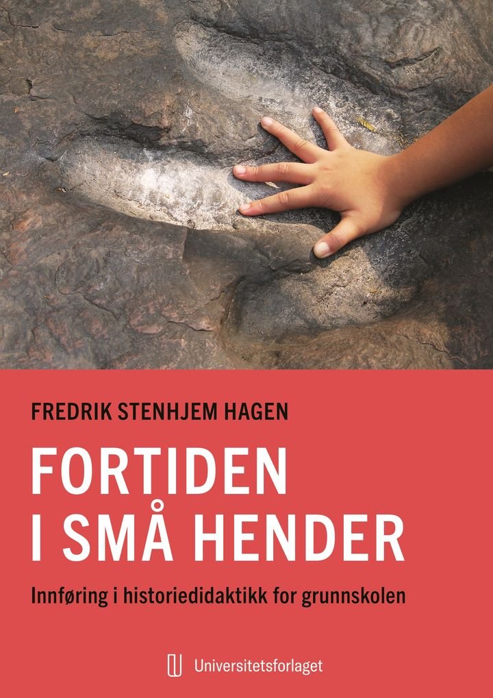 Fortiden i små hender - innføring i historiedidaktikk for grunnskolen
