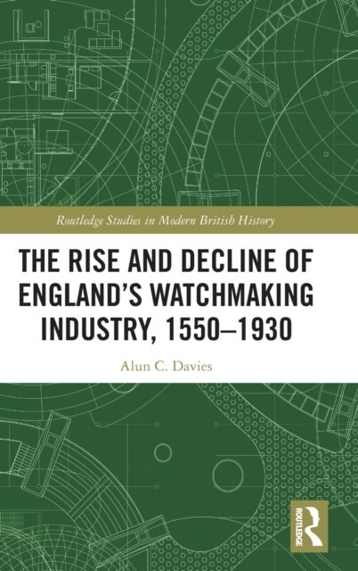 The Rise and Decline of England''s Watchmaking Industry, 1550-1930