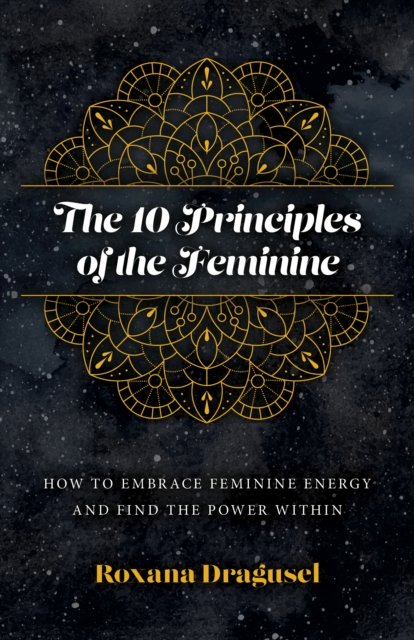 10 Principles of the Feminine, The – How to Embrace Feminine Energy and Find the Power Within