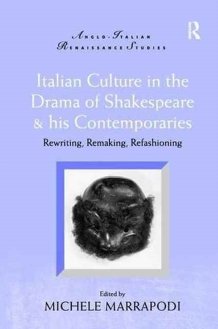 Italian Culture in the Drama of Shakespeare & His Contemporaries