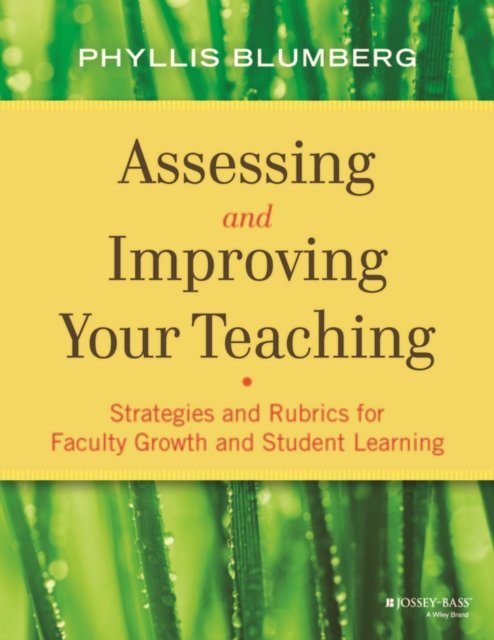Assessing and Improving Your Teaching – Strategies and Rubrics for Faculty Growth and Student Learning