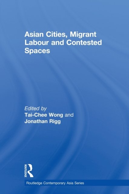 Asian Cities, Migrant Labor and Contested Spaces