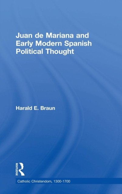 Juan De Mariana And Early Modern Spanish Political Thought