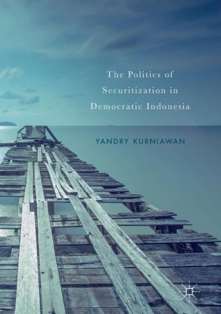 The Politics of Securitization in Democratic Indonesia
