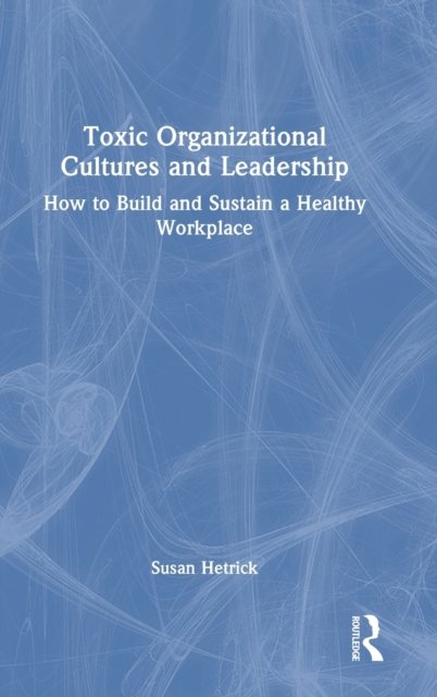 Toxic Organizational Cultures and Leadership