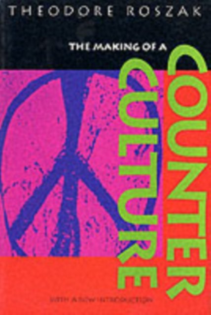 The Making of a Counter Culture – Reflections on the Technocratic Society & it's Youthful Opposition