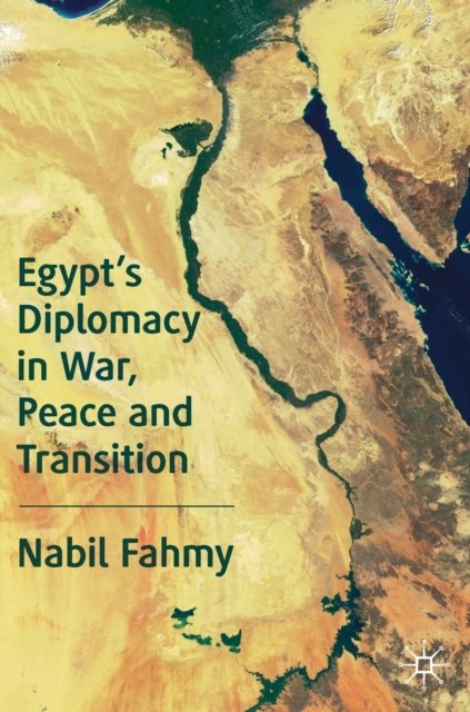 Egypt''s Diplomacy in War, Peace and Transition