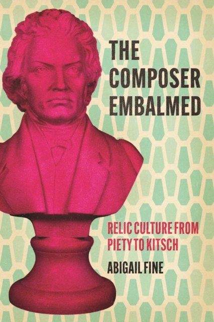 The Composer Embalmed – Relic Culture from Piety to Kitsch