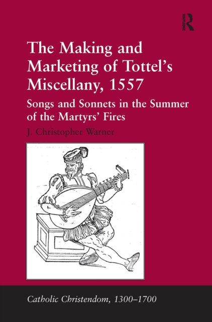 The Making and Marketing of Tottel''s Miscellany, 1557