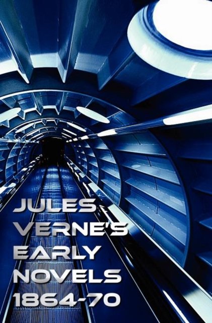 Jules Verne's Early Novels 1864-70, Unabridged, A Journey to the Center of the Earth, From the Earth to the Moon, Round the Moon, The English at the North Pole, The Field of Ice (The Adventures of Captain Hatteras Parts I and II), In Search of the Ca