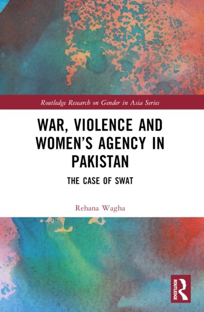 War, Violence and Women''s Agency in Pakistan