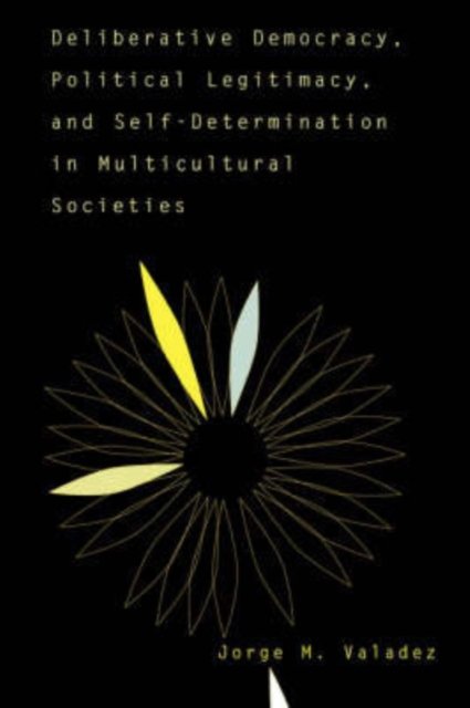Deliberative Democracy, Political Legitimacy, And Self-determination In Multi-cultural Societies