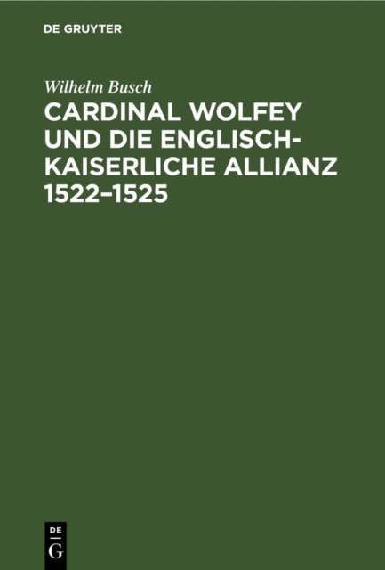 Cardinal Wolfey Und Die Englisch-Kaiserliche Allianz 1522-1525