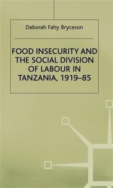 Food Insecurity and the Social Division of Labour in Tanzania,1919-85