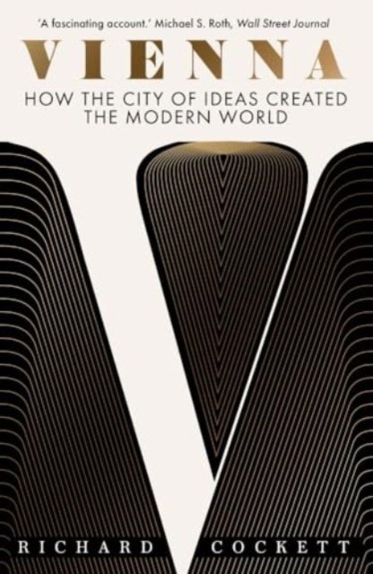 Vienna – How the City of Ideas Created the Modern World