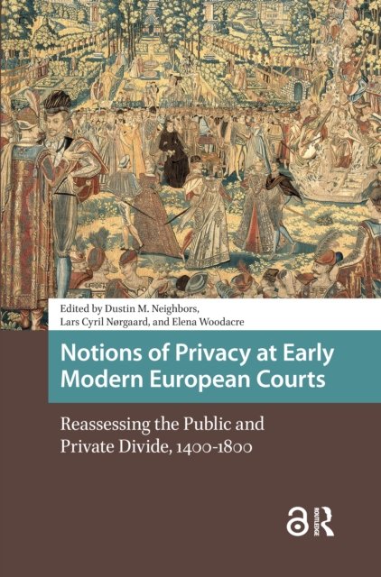 Notions of Privacy at Early Modern European Cour – Reassessing the Public and Private Divide, 1400–1800