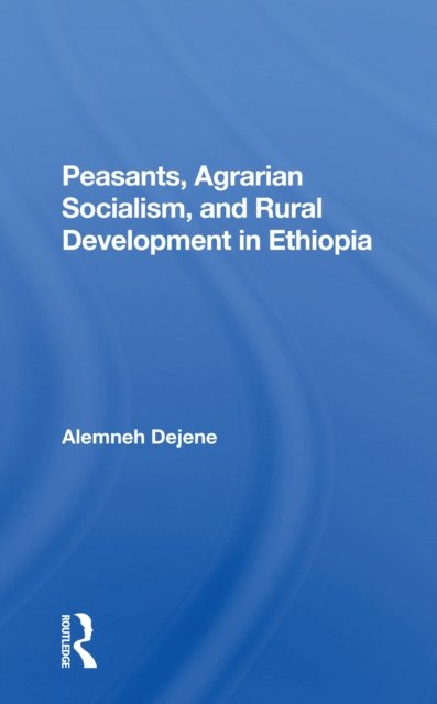 Peasants, Agrarian Socialism, And Rural Development In Ethiopia