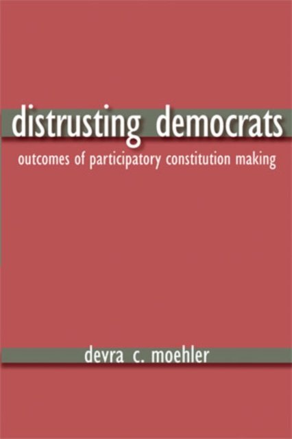 Distrusting Democrats – Outcomes of Participatory Constitution Making