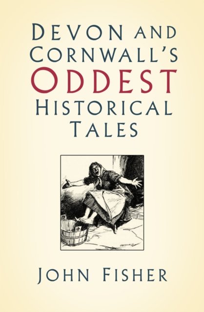 Devon and Cornwall''s Oddest Historical Tales