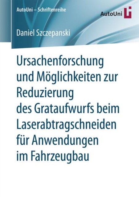 Ursachenforschung und Moglichkeiten zur Reduzierung des Grataufwurfs beim Laserabtragschneiden fur Anwendungen im Fahrzeugbau
