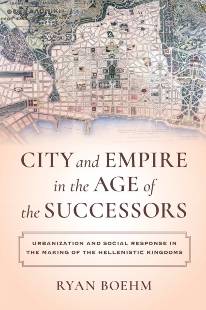 City and Empire in the Age of the Successors – Urbanization and Social Response in the Making of the Hellenistic Kingdoms