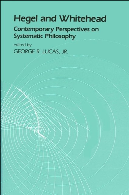 Hegel and Whitehead Contemporary Perspectives on Systematic Philosophy