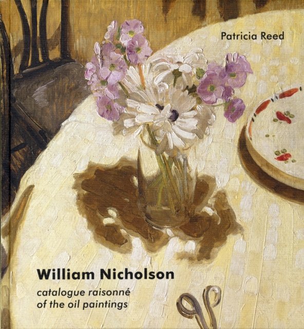 William Nicholson – A Catalogue Raisonne of the Oil Paintings