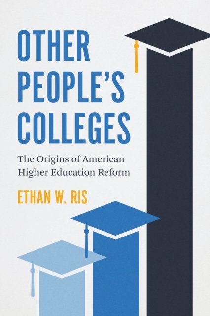 Other People`s Colleges – The Origins of American Higher Education Reform