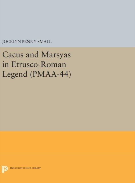 Cacus and Marsyas in Etrusco–Roman Legend. (PMAA–44), Volume 44