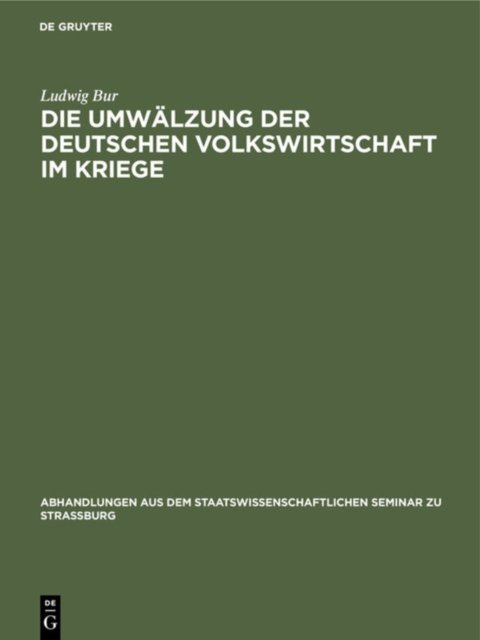 Die Umwalzung Der Deutschen Volkswirtschaft Im Kriege