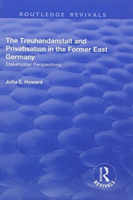 The Treuhandanstalt and Privatisation in the Former East Germany