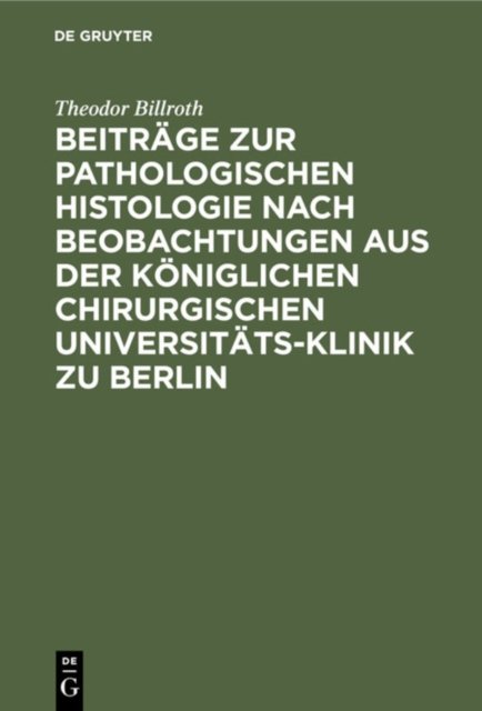 Beitrage Zur Pathologischen Histologie Nach Beobachtungen Aus Der Koniglichen Chirurgischen Universitats-Klinik Zu Berlin