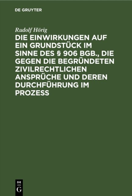 Einwirkungen auf ein Grundstück im Sinne des § 906 BGB., die gegen die begründeten zivilrechtlichen Ansprüche und deren Durchführung im Prozess