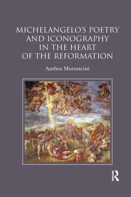 Michelangelo''s Poetry and Iconography in the Heart of the Reformation