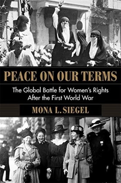 Peace on Our Terms – The Global Battle for Women's Rights After the First World War