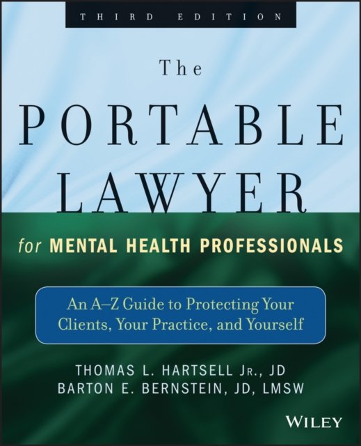 The Portable Lawyer for Mental Health Professional s – An A–Z Guide to Protecting Your Clients, Your Practice, and Yourself, Third Edition