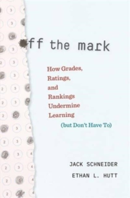 Off the Mark – How Grades, Ratings, and Rankings Undermine Learning (but Don't Have To)