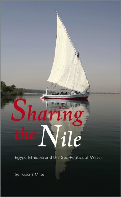 Sharing the Nile – Egypt, Ethiopia and the Geo–Politics of Water